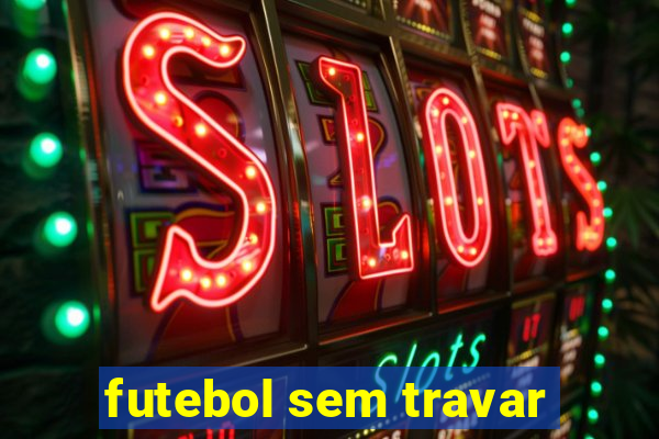 futebol sem travar